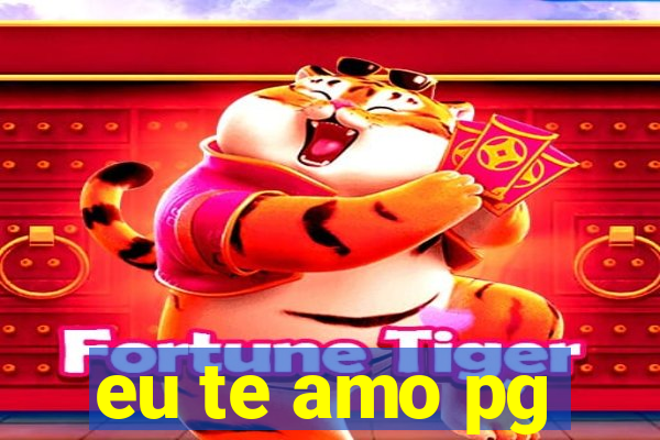 eu te amo pg